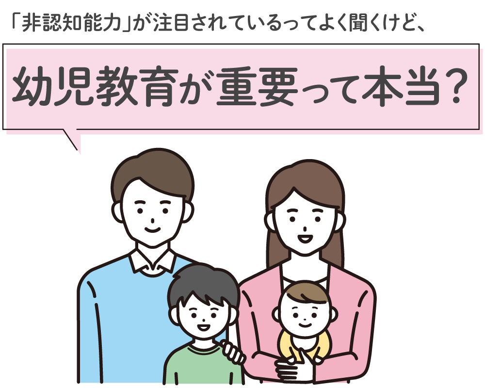 「非認知能力」が注目されているってよく聞くけど、幼児教育が重要って本当？